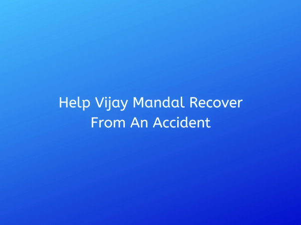 Help Vijay Mandal Recover From An Accident