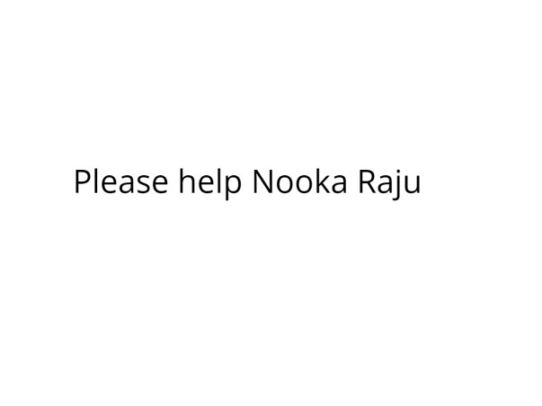 Please help Nooka Raju