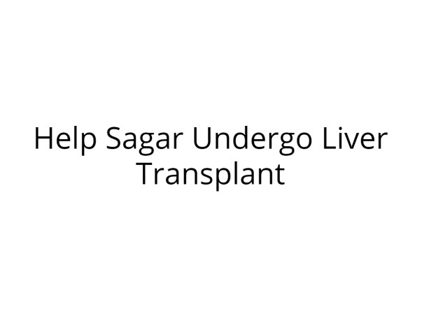 HELP SAGAR UNDERGO LIVER TRANSPLANT