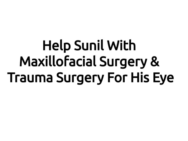 Help Sunil With Maxillofacial surgery & Trauma Surgery For His Eye