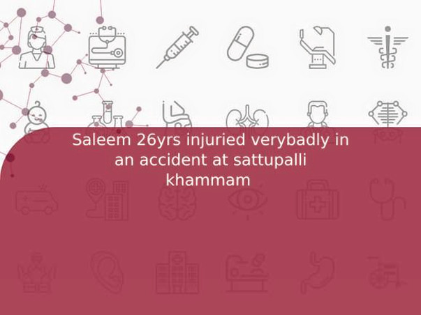 Saleem 26yrs injuried verybadly in an accident at sattupalli khammam