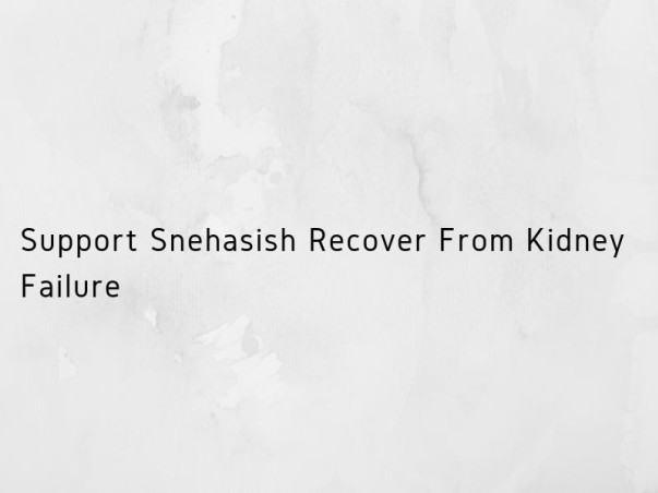 Support Snehasish Recover From Kidney Failure