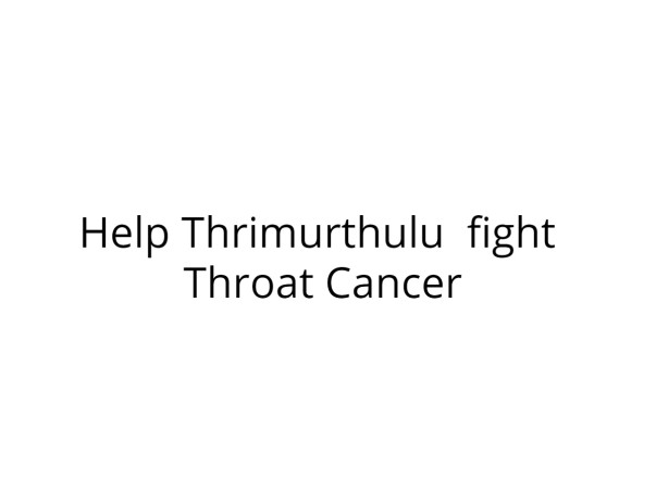 Help Thrimurthulu Fight Throat Cancer - Need your help