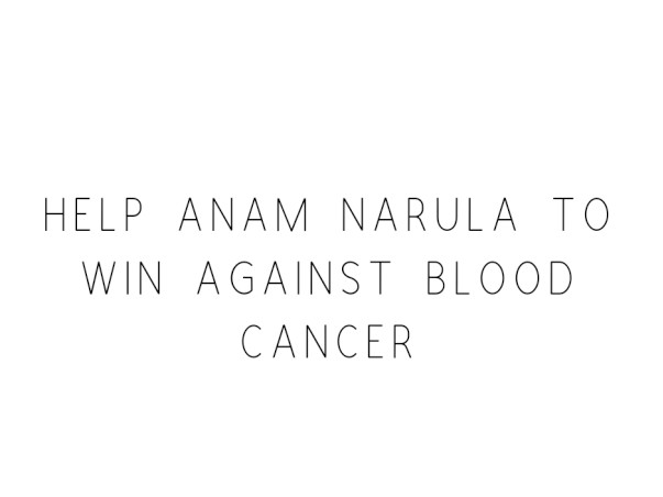 Help Anam Narula to Win Against Blood Cancer