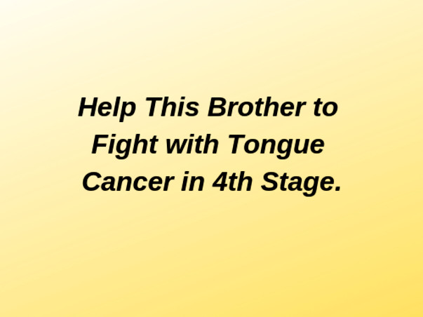 Help This Brother to Fight with Tongue Cancer in 4th Stage.