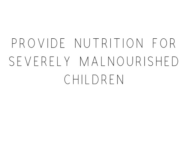 Provide Nutrition For Severely Malnourished Children
