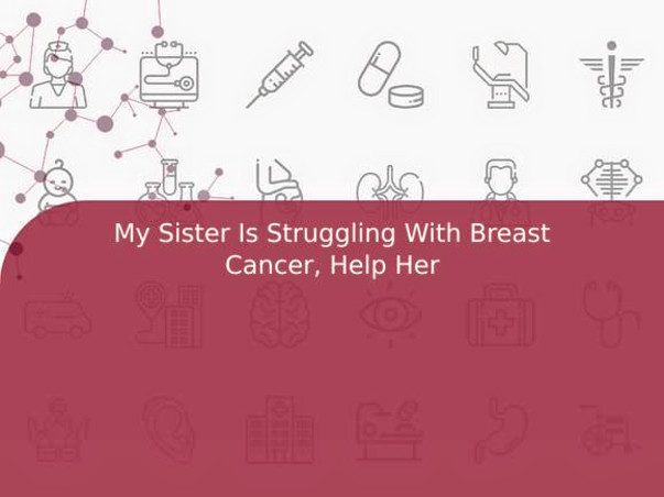 My Sister Is Struggling With Breast Cancer, Help Her
