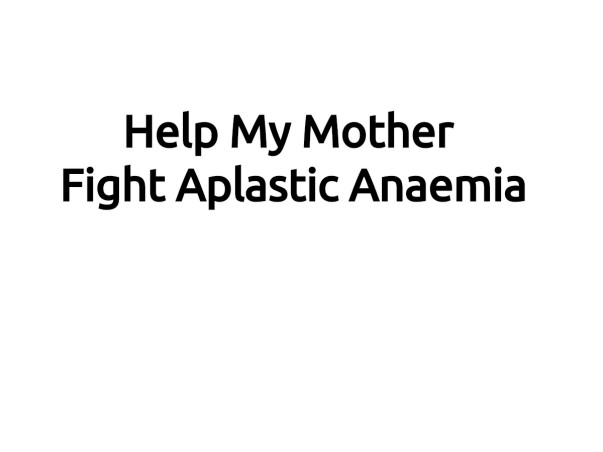 Help My Mother Fight Aplastic Anaemia