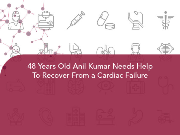 48 Years Old Anil Kumar Needs Help To Recover From a Cardiac Failure