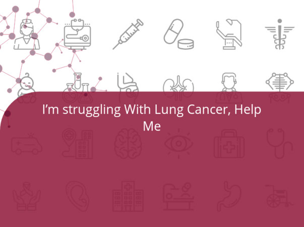 I’m struggling With Lung Cancer, Help Me