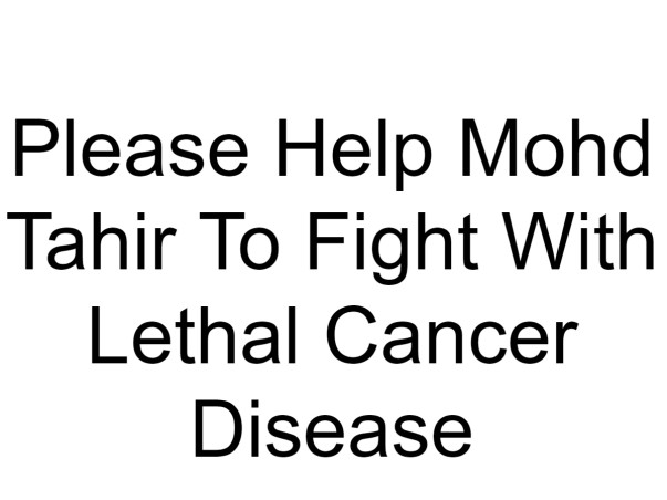 Please Help Mohd Tahir To Fight With Lethal Cancer Disease