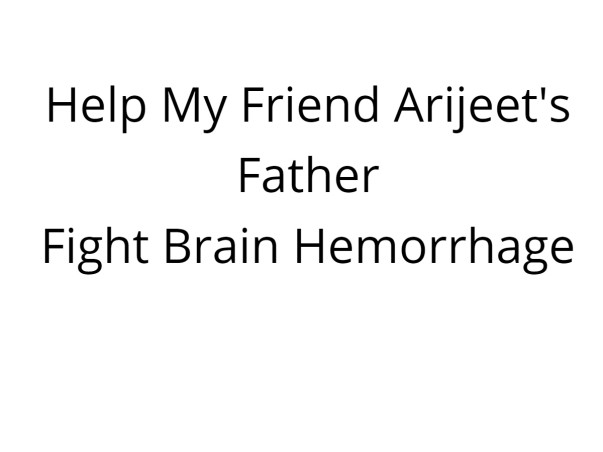Help My Friend Arijeet's Father Fight Brain Hemorrhage