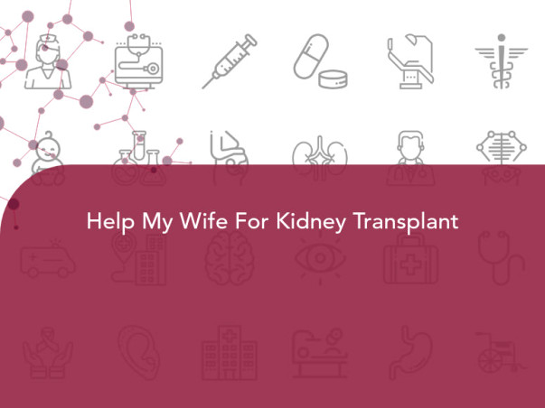 Help My Wife For Kidney Transplant
