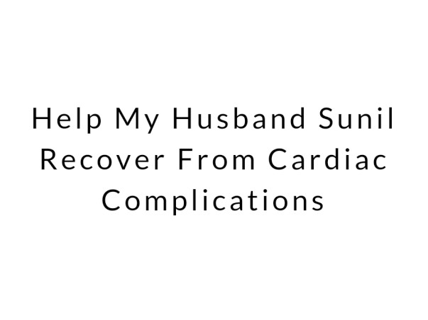 Help My Husband Sunil Recover From Cardiac Complications