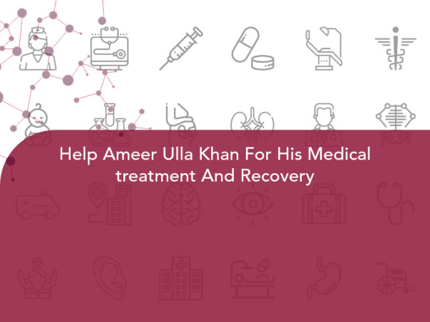 Help Ameer Ulla Khan For His Medical treatment And Recovery