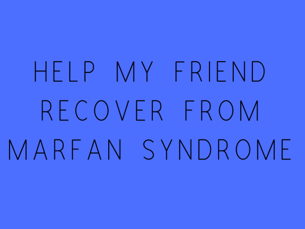 Help My Friend Recover From Marfan Syndrome
