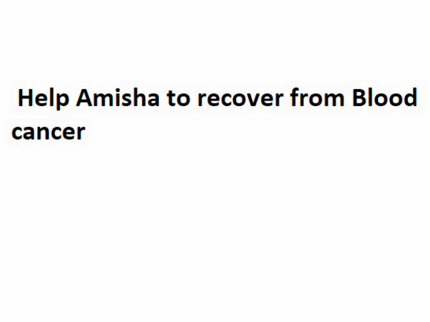 Help Amisha Agre survive through blood cancer.