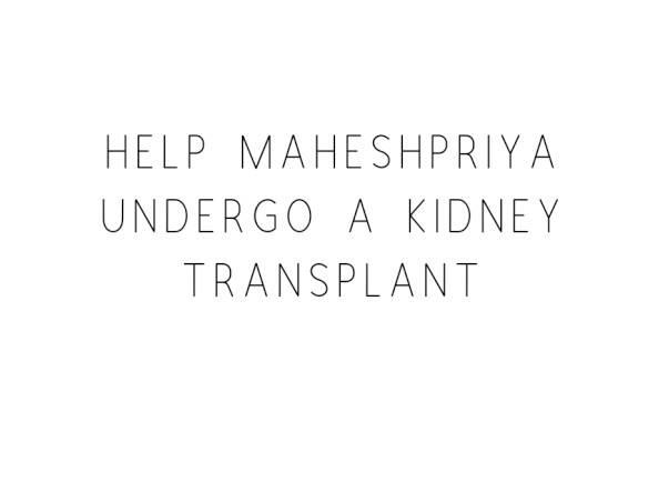 Help Maheshpriya Undergo A Kidney Transplant