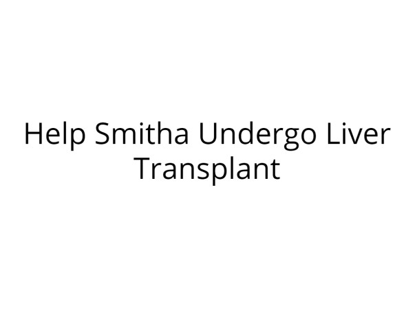 Help My Daughter, Smitha, Undergo Liver Transplant