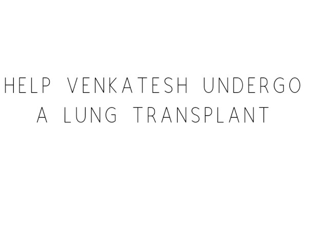 Help Venkatesh Undergo A Lung Transplant