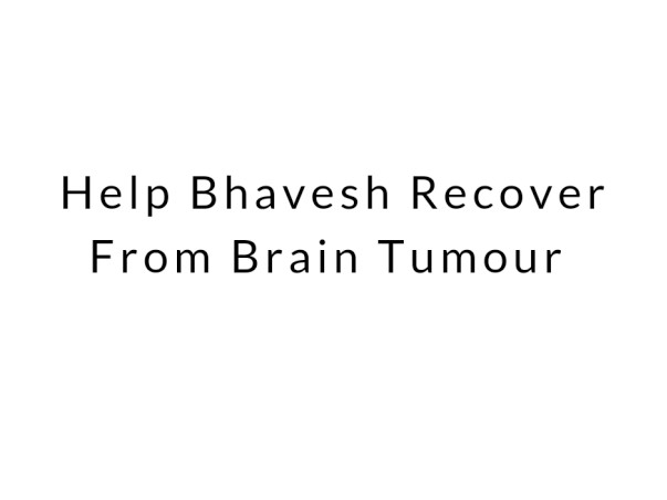 Help Bhavesh Recover From Brain Tumour