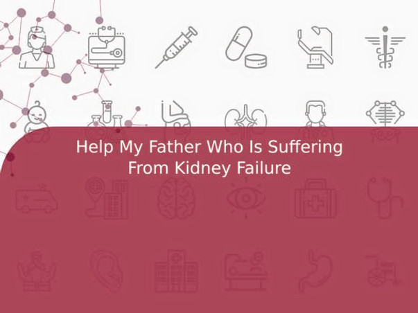 Help My Father Who Is Suffering From Kidney Failure