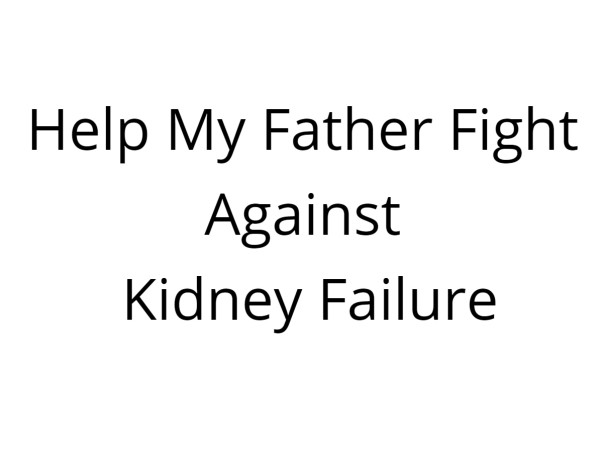 Help My Father Fight Against Kidney Failure