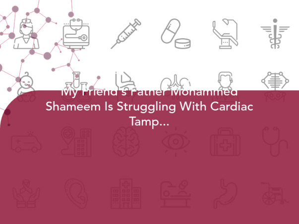 My Friend's Father Mohammed Shameem Is Struggling With Cardiac Tamponade, Help Him